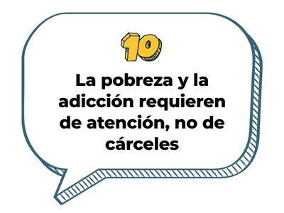 10. La pobreza y la adicción requieren de atención, no de cárceles