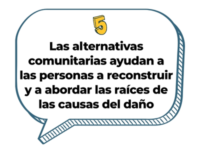 5. Las alternativas comunitarias ayudan a las personas a reconstruir y a abordar las raíces de las causas del daño